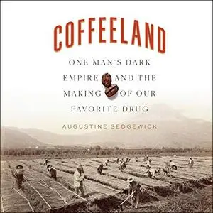 Coffeeland: One Man's Dark Empire and the Making of Our Favorite Drug [Audiobook]