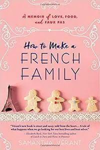 How to Make a French Family: A Memoir of Love, Food, and Faux Pas