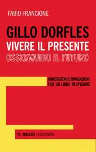 Fabio Francione - Gillo Dorfles. Vivere il presente osservando il futuro