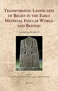 Transforming Landscapes of Belief in the Early Medieval Insular World and Beyond: Converting the Isles II