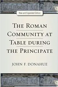 The Roman Community at Table during the Principate, New and Expanded Edition (Repost)