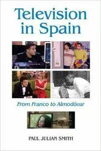 Paul Julian Smith - Television in Spain: From Franco to Almodóvar