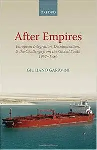 After Empires: European Integration, Decolonization, and the Challenge from the Global South 1957-1986