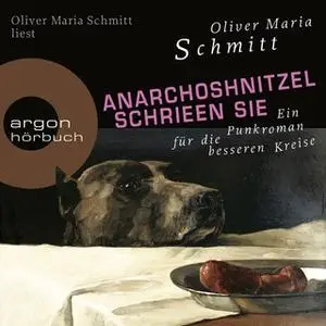 «AnarchoShnitzel schrieen sie: Ein Punkroman für die besseren Kreise» by Oliver Maria Schmitt