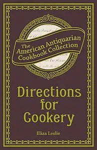 «Directions for Cookery, in its Various Branches» by Eliza Leslie