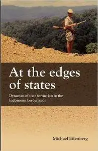 At the Edges of States: Dynamics of State Formation in the Indonesian Borderlands