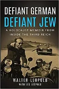 Defiant German, Defiant Jew: A Holocaust Memoir from inside the Third Reich