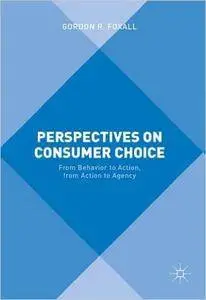 Perspectives on Consumer Choice: From Behavior to Action, from Action to Agency