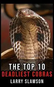 «The Top 10 Deadliest Cobras» by Larry Slawson