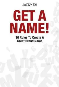 Get a Name!: 10 Rules to Create a Great Brand Name