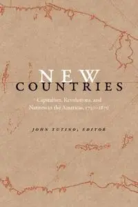 New Countries: Capitalism, Revolutions, And Nations In The Americas, 1750–1870