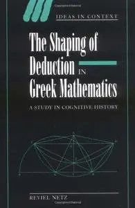 The Shaping Of Deduction In Greek Mathematics: A Study in Cognitive History