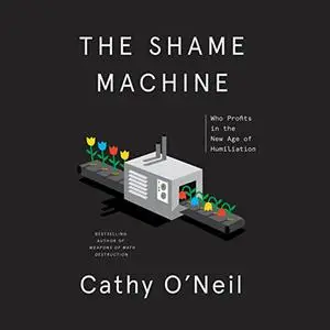 The Shame Machine: Who Profits in the New Age of Humiliation [Audiobook]