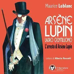 Maurice  Leblanc - L'arresto di Arsène Lupin: Arsène Lupin, ladro gentiluomo [Audiobook]