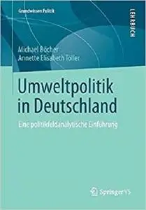 Umweltpolitik in Deutschland: Eine politikfeldanalytische Einführung (Grundwissen Politik) (German Edition) [Repost]