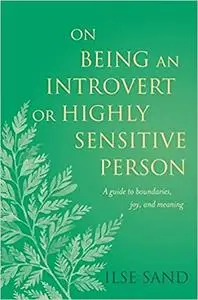 On Being an Introvert or Highly Sensitive Person: A Guide to Boundaries, Joy, And Meaning