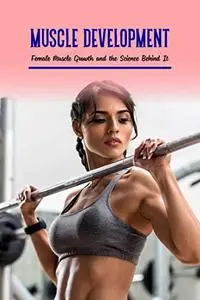 Muscle Development:Female Muscle Growth and the Science Behind It: Female Muscle Growth: What the Science Says.