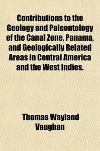 Contributions to the geology and paleontology of the canal zone, Panama