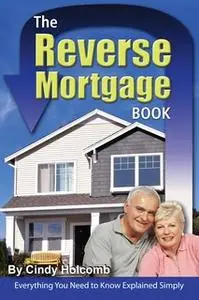 «The Reverse Mortgage Book: Everything You Need to Know Explained Simply» by Cindy Holcomb