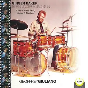 «Ginger Baker Born Under A Bad Sign - Cream, Blind Faith, Heroin & The 60's» by Geoffrey Giuliano