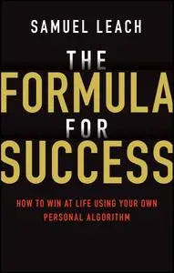 The Formula for Success: How to Win at Life Using Your Own Personal Algorithm