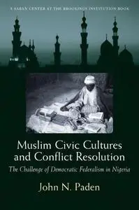 Muslim Civic Cultures and Conflict Resolution: The Challenge of Democratic Federalism in Nigeria (Brookings Series on U.S. Poli