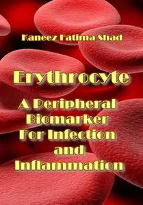 "Erythrocyte: A Peripheral Biomarker For Infection and Inflammation" ed. by Kaneez Fatima Shad