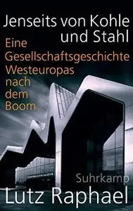 Jenseits von Kohle und Stahl: Eine Gesellschaftsgeschichte Westeuropas nach dem Boom