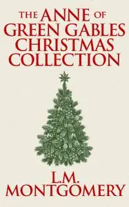 «Anne of Green Gables Christmas Collection, The» by Lucy Maud Montgomery