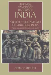 Architecture and Art of Southern India: Vijayanagara and the Successor States 1350-1750