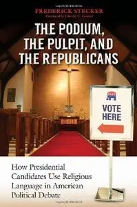 The Podium, the Pulpit, and the Republicans: How Presidential Candidates Use Religious Language in American Political Debate