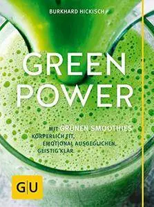 Green Power: Mit grünen Smoothies körperlich fit, emotional ausgeglichen, geistig klar