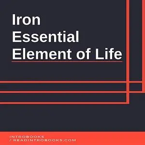 «Iron: Essential Element of Life» by IntroBooks