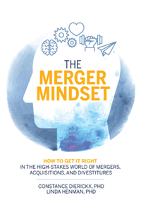 The Merger Mindset : How to Get It Right in the High-Stakes World of Mergers, Acquisitions, and Divestitures