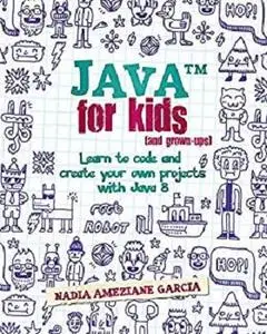 Java For Kids (and grown-ups): Learn to code and create your own projects with Java 8