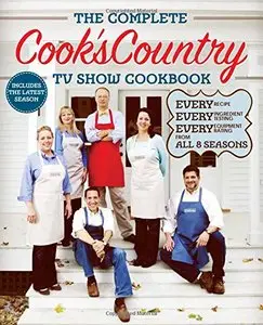 The Complete Cook's Country TV Show Cookbook Season 8: Every Recipe, Every Ingredient Testing, Every Equipment Rating...