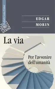 Edgar Morin - La via. Per l'avvenire dell'umanità