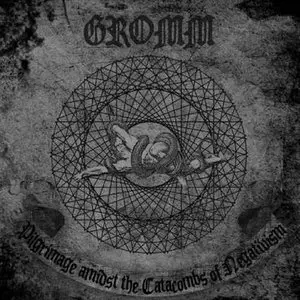 Gromm - Pilgrimage Amidst The Catacombs of Negativism (EP) (2009)