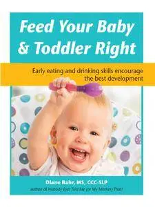 Feed Your Baby and Toddler Right: Early eating and drinking skills encourage the best development