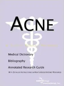 Acne - A Bibliography, Medical Dictionary, and Annotated Guide to Internet Research References...