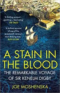 A Stain in the Blood: The Remarkable Voyage of Sir Kenelm Digby