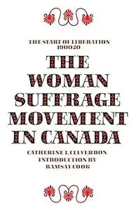 The Woman Suffrage Movement in Canada: Second Edition  Ed 2