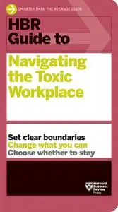 HBR Guide to Navigating the Toxic Workplace (HBR Guide)