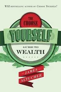 The Choose Yourself Guide To Wealth