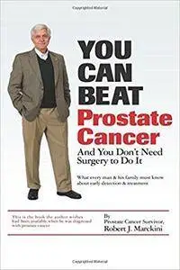 You Can Beat Prostate Cancer: And You Don't Need Surgery to Do It