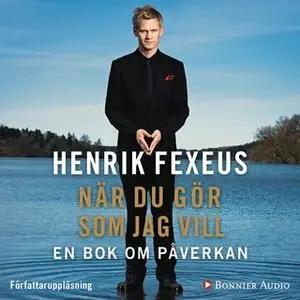 «När du gör som jag vill : En bok om påverkan» by Henrik Fexeus