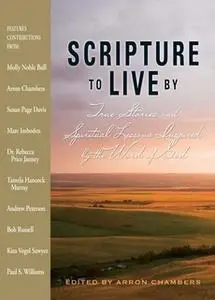 «Scripture To Live By: True Stories and Spiritual Lessons Inspired by the Word of God» by Arron Chambers