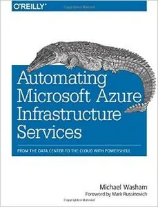 Automating Microsoft Azure Infrastructure Services: From the Data Center to the Cloud with PowerShell