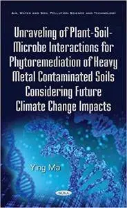 Unraveling of Plant-Soil-Microbe Interactions for Phytoremediation of Heavy Metal Contaminated Soils