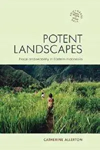 Potent Landscapes: Place and Mobility in Eastern Indonesia (Southeast Asia: Politics, Meaning, and Memory) [Kindle Edition]